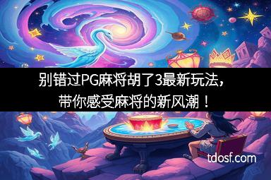 别错过PG麻将胡了3最新玩法，带你感受麻将的新风潮！